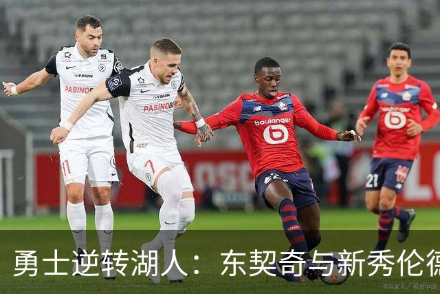 勇士逆转湖人：东契奇与新秀伦德博格的较量